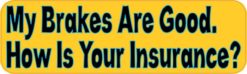 10in x 3in My Brakes Are Good How Is Your Insurance Bumper magne