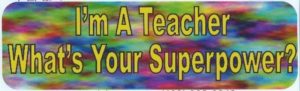 I'm a Teacher What's Your Superpower Bumper Sticker