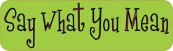 10in x 3in Say What You Mean Bumper magnet  magnetic magnets