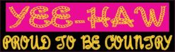 10in x 3in Yee-Haw Proud To Be Country Bumper magnet magnetic  m