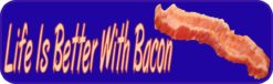 10in x 3in Life Is Better With Bacon Bumper Sticker Car Decal Vi