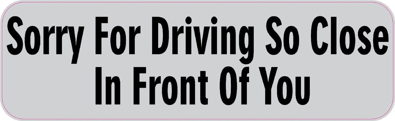 10inx 3in Sorry Driving So Close In Front You Sticker Decal Window Stickers Decals