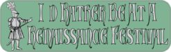 10in x 3in Id Rather Be At A Renaissance Festival Bumper magnet  magnets