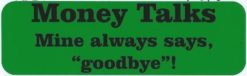 10in x 3in Money Talks Mine says Goodbye Bumper Stickers Decals Window Sticker Decal