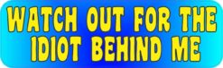 10in x 3in Watch Out for Idiot Behind Me Bumper magnet magnetic  magnets