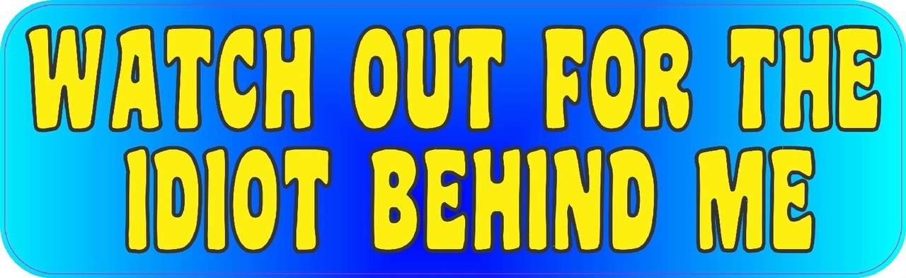 10in x 3in Watch Out for Idiot Behind Me Bumper magnet magnetic magnets