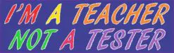 I'm a Teacher Not a Tester Magnet