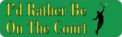 10in x 3in Male Id Rather Be on the Court Tennis Bumper Sticker