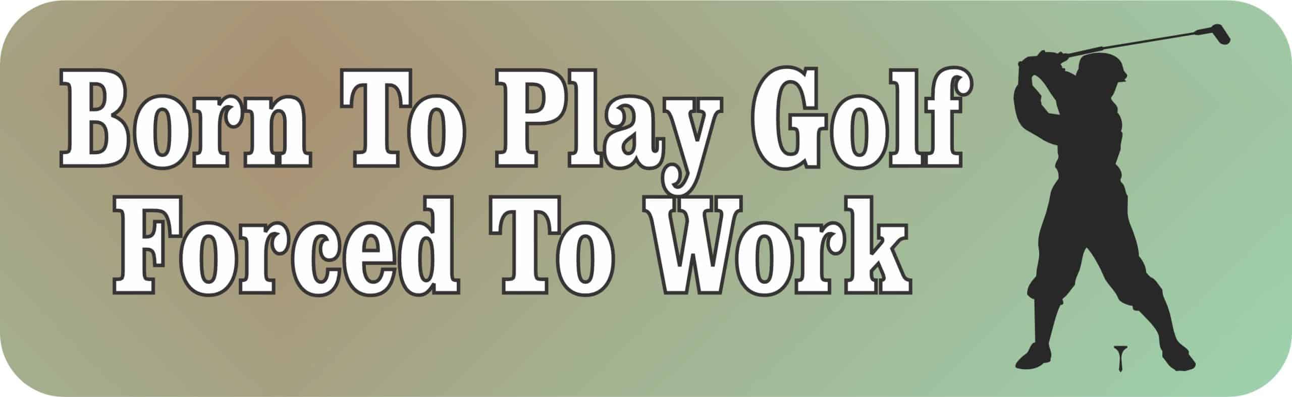 10in x 3in Born Play Golf Forced Work Magnet
