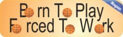 10in x 3in Born Play Forced Work Basketball Bumper magnet magnets