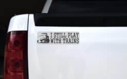 10in x 3in I Still Play With Trains Locomotive Collector Bumper Sticker Vinyl Window Decal