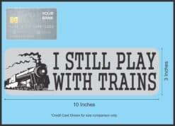 10in x 3in I Still Play With Trains Locomotive Collector Magnet Magnetic Vehicle Sign