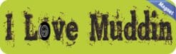 10in x 3in I Love Muddin Mud Hogging Bumper magnet Vinyl magnet