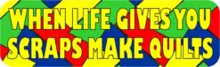 When Life Gives You Scraps Make Quilts Vinyl Sticker