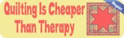 10in x 3in Quilting Cheaper Than Therapy Bumper magnet  Vinyl magnetic magnets  Car