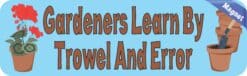 10in x 3in Gardeners Learn By Trowel And Error Bumper magnet Vinyl magnetic magnets Car