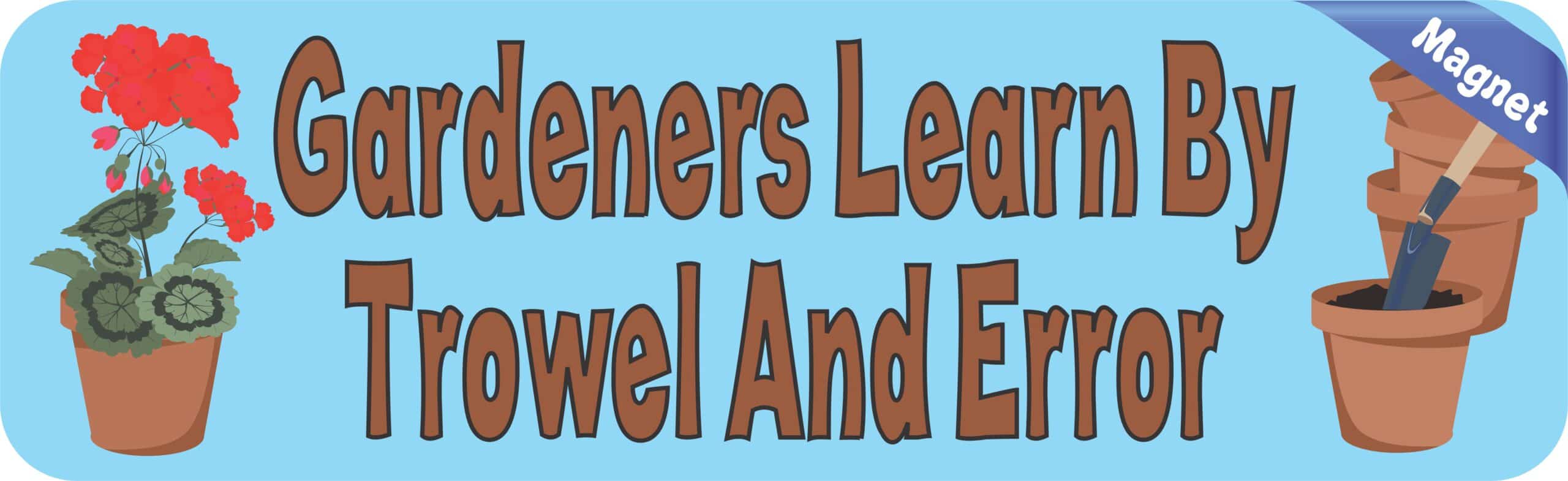 10in x 3in Gardeners Learn By Trowel And Error Bumper magnet Vinyl magnetic magnets Car