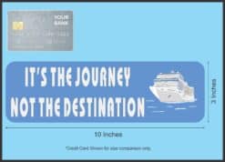 10in x 3in Its The Journey Not The Destination Cruise Ship Magnet Magnetic Vehicle Sign