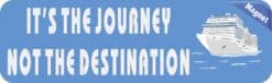 10in x 3in Its The Journey Not The Destination Cruise Ship Magnet Magnetic Vehicle Sign
