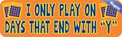 10in x 3in I Only Play On Days That End In Y Bingo Magnet Magnetic Vehicle Sign