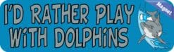 10in x 3in Id Rather Play With Dolphins Animals Magnet Magnetic Vehicle Sign