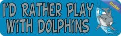 10in x 3in Id Rather Play With Dolphins Animals Bumper Sticker Vinyl Window Decal