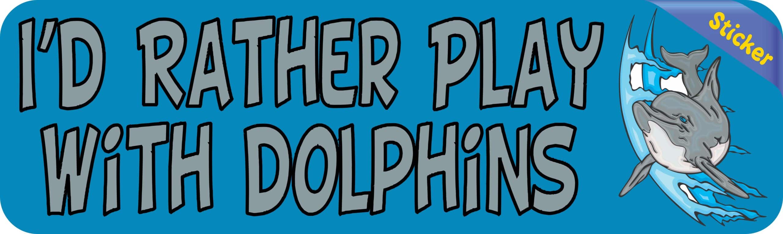 10in x 3in Id Rather Play With Dolphins Animals Bumper Sticker Vinyl Window Decal