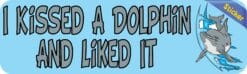 10in x 3in I Kissed a Dolphin and Liked It Animals Bumper Sticker Vinyl Window Decal