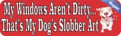 10in x 3in My Windows Arent Dirty Dog Slobber Magnet Bumper