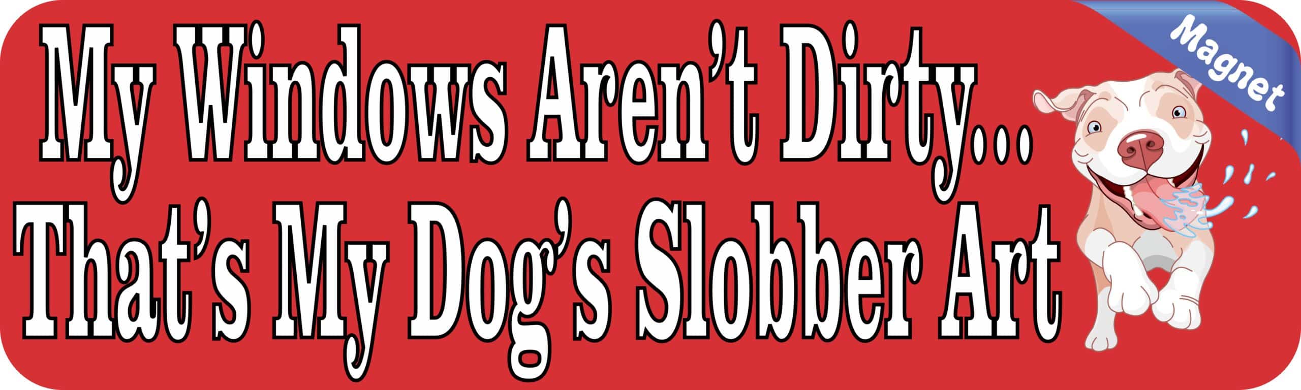 10in x 3in My Windows Arent Dirty Dog Slobber Magnet Bumper