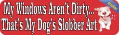 10in x 3in My Windows Arent Dirty Dog Slobber Bumper Sticker