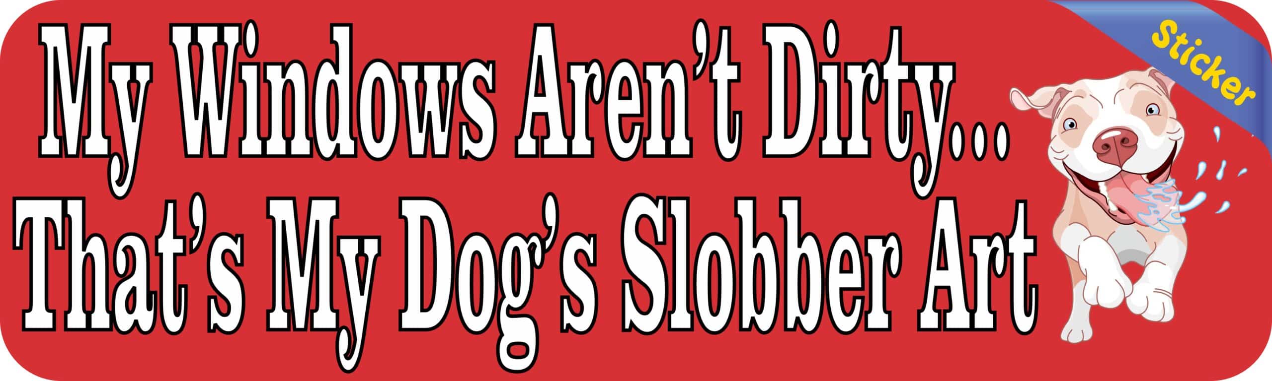 10in x 3in My Windows Arent Dirty Dog Slobber Bumper Sticker