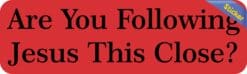 10in x 3in Are you Following Jesus This Close Bumper Sticker Decal Stickers Decals