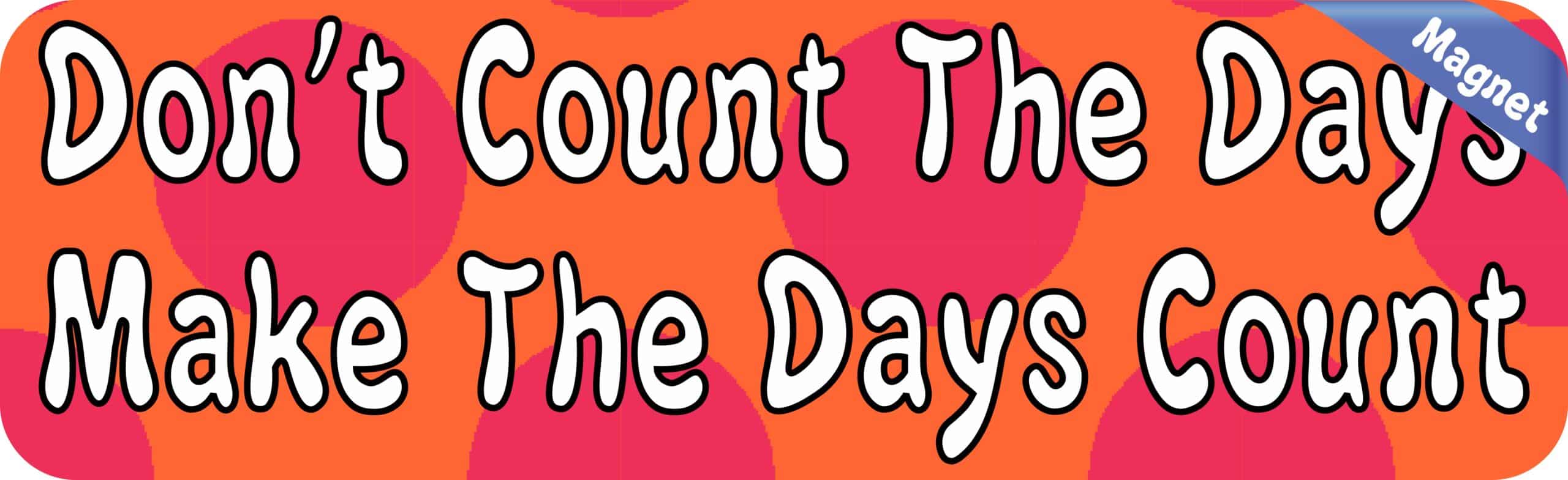 10in x 3in Dont Count The Days Make Bumper magnet magnetic magnets