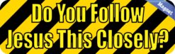 10in x 3in Do You Follow Jesus This Closely Bumper magnets magnet