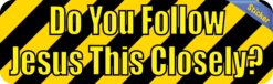 10in x 3in Do You Follow Jesus This Closely Bumper Stickers Decals Sticker Decal