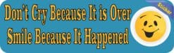 B-70-5: Dont Cry BecauseIts Over Bumper Stickers Decals Window Sticker Decal