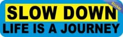 10in x 3in Slow Down Life Is A Journey Bumper Stickers Decals Sticker Decal