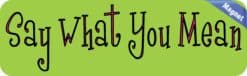 10in x 3in Say What You Mean Bumper magnet  magnetic magnets