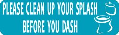 10in x 3in Please Clean up Your Splash Before you Dash Sticker