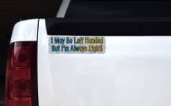 10in x 3in I May Be Left Handed I''m Always Right Bumper magnet