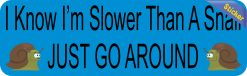 Alternative view of 10in x 3in I Know I'm Slower Than A Snail Bumper Sticker
