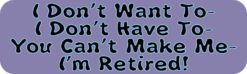 You Can't Make Me I'm Retired Bumper Sticker