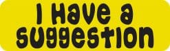 10in x 3in I Have A Suggestion Bumper Sticker