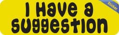 Alternative view of 10in x 3in I Have A Suggestion Bumper Sticker