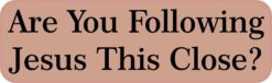 10in x 3in Are you Following Jesus This Close Bumper Sticker Decal Stickers Decals