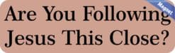 10in x 3in Are you Following Jesus This Close Bumper magnet  mag