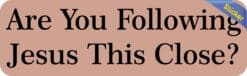 10in x 3in Are you Following Jesus This Close Bumper Sticker Decal Stickers Decals