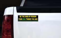 Be The Kind Of Person Your Dog Thinks You Are Car Vehicle Dog Magnets