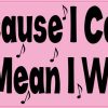 Just Because I Cant Sing Bumper Sticker